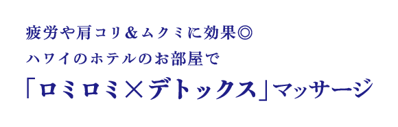 疲労や肩コリ&ムクミに効果◎　ハワイのホテルのお部屋で「ロミロミ×デトックス」マッサージ